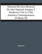 Museum Revista Mensual De Arte Espanol Antiguo Y Moderno Y De La Vida Artistica Contemporanea (Volume Ii)