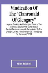 Vindication Of The Clanronald Of Glengary Against The Attacks Made Upon Them In The Inverness Journal And Some Recent Printed Performances