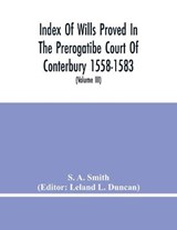 Index Of Wills Proved In The Prerogatibe Court Of Conterbury 1558-1583 And Now Preserved In The Principal Probate Registry Somerset House, London (Volume Iii) - S A Smith - 9789354480881