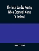 The Irish Landed Gentry When Cromwell Came To Ireland - John O'Hart - 9789354482786