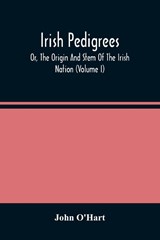 Irish Pedigrees; Or, The Origin And Stem Of The Irish Nation (Volume I) - John O'Hart - 9789354485893