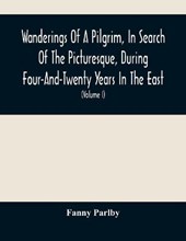 Wanderings Of A Pilgrim, In Search Of The Picturesque, During Four-And-Twenty Years In The East; With Revelations Of Life In The Zenana (Volume I)