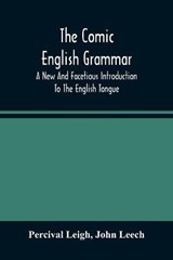 The Comic English Grammar; A New And Facetious Introduction To The English Tongue - Percival Leigh ; John Leech - 9789354488665