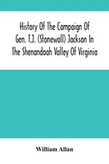 History Of The Campaign Of Gen. T.J. (Stonewall) Jackson In The Shenandoah Valley Of Virginia - ALLAN,  William - 9789354503597