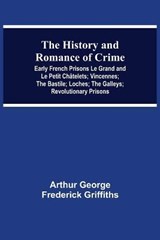 The History and Romance of Crime - GEORGE FREDERICK GRIFFITHS,  Arthur - 9789354547546