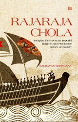 Rajaraja Chola: Interplay between an Imperial Regime and Productive Forces of Society - Raghavan Srinivasan - 9789354582233
