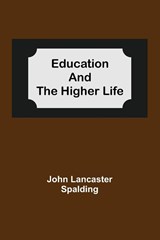 Education And The Higher Life - John Lancaster Spalding - 9789354590245