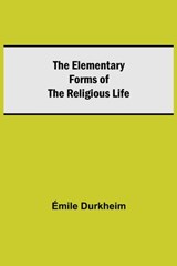 The Elementary Forms of the Religious Life - Emile Durkheim - 9789354593994