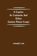 A Captive at Carlsruhe and Other German Prison Camps - LEE,  Joseph - 9789354752650