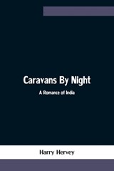 Caravans By Night; A Romance of India - Harry Hervey - 9789354754531