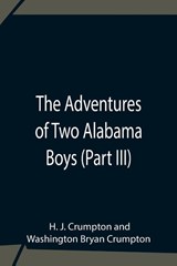 The Adventures Of Two Alabama Boys (Part III) - H J Crumpton ; Washington Bryan Crumpton - 9789354755989