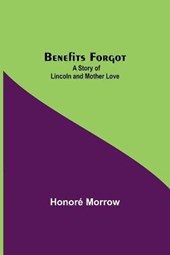 Benefits Forgot; A Story Of Lincoln And Mother Love