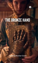 The Bronze Hand - Anna Katharine Green - 9789355178336