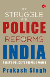THE STRUGGLE FOR POLICE REFORMS IN INDIA - Prakash Singh - 9789355202475