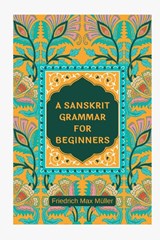 A SANSKRIT GRAMMAR FOR BEGINNERS - Friedrich Max Muller - 9789355273475