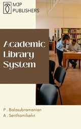 Academic Library System - P Balasubramanian ; A Senthamilselvi - 9789355281654