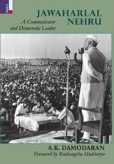 Jawaharlal Nehru: A Communicator and Democratic Leader - A. K. Damodaran - 9789355725240