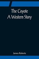 The Coyote; A Western Story - James Roberts - 9789356080782