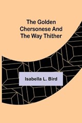 The Golden Chersonese and the Way Thither - Isabella L Bird - 9789356084575