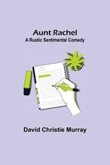 Aunt Rachel; A Rustic Sentimental Comedy - David Christie Murray - 9789356087132