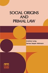 Social Origins And Primal Law - Andrew Lang ; James Jasper Atkinson - 9789356143593