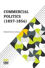 Commercial Politics (1837-1856) - GRETTON,  Richard Henry - 9789356143920