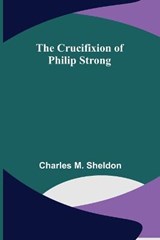 The Crucifixion of Philip Strong - Charles M Sheldon - 9789356151246