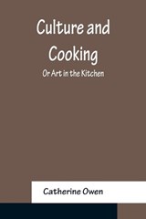 Culture and Cooking; Or Art in the Kitchen - Catherine Owen - 9789356151895