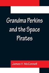 Grandma Perkins and the Space Pirates - James V McConnell - 9789356156203