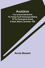 Avatâras; Four lectures delivered at the twenty-fourth anniversary meeting of the Theosophical Society at Adyar, Madras, December, 1899 - Annie Besant - 9789356158993