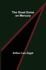 The Great Dome on Mercury - Arthur Leo Zagat - 9789356230286
