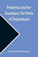 Frederica and her Guardians The Perils of Orphanhood - Margaret Robertson - 9789356310018