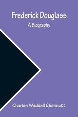 Frederick Douglass A Biography - Charles Waddell Chesnutt - 9789356310025