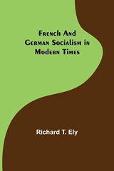French and German Socialism in Modern Times - Richard T Ely - 9789356310551