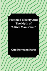 Frenzied Liberty and The Myth of A Rich Man's War - Otto Hermann Kahn - 9789356311008