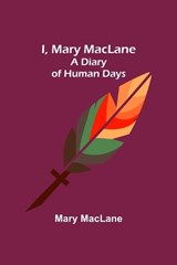 I, Mary MacLane; A Diary of Human Days - Mary Maclane - 9789356313613