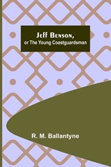 Jeff Benson, or the Young Coastguardsman - R M Ballantyne - 9789356317697