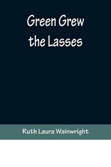 Green Grew the Lasses - Ruth Laura Wainwright - 9789356371101