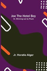 Joe the Hotel Boy; Or, Winning out by Pluck - ALGER,  Horatio, Jr - 9789356373754