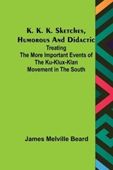K. K. K. Sketches, Humorous and Didactic - James Melville Beard - 9789356379657