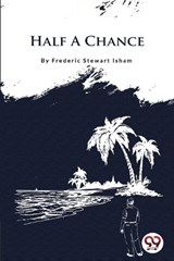 Half A Chance - Frederic Stewart Isham - 9789356562578