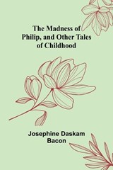 The Madness of Philip, and Other Tales of Childhood - DASKAM BACON,  Josephine - 9789356577206