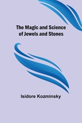 The Magic and Science of Jewels and Stones - Isidore Kozminsky - 9789356577404