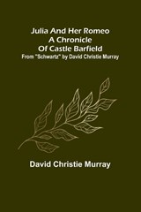Julia And Her Romeo A Chronicle Of Castle Barfield ; From "Schwartz" by David Christie Murray - CHRISTIE MURRAY,  David - 9789356577503
