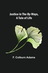 Justice in the By-Ways, a Tale of Life - F Colburn Adams - 9789356577992