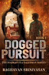 Dogged Pursuit :The Madras Tea Salesman Series Volume 1 - Raghavan Srinivasan - 9789356676152