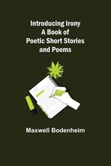 Introducing Irony; A Book of Poetic Short Stories and Poems - Maxwell Bodenheim - 9789356700659