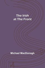 The Irish at the Front - Michael MacDonagh - 9789356701427