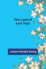 The Land of Lost Toys - Juliana Horatia Ewing - 9789356702066