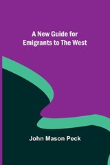 A New Guide for Emigrants to the West - John Mason Peck - 9789356712584